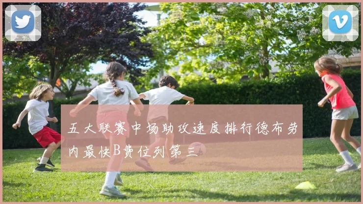 五大联赛中场助攻速度排行德布劳内最快B费位列第三