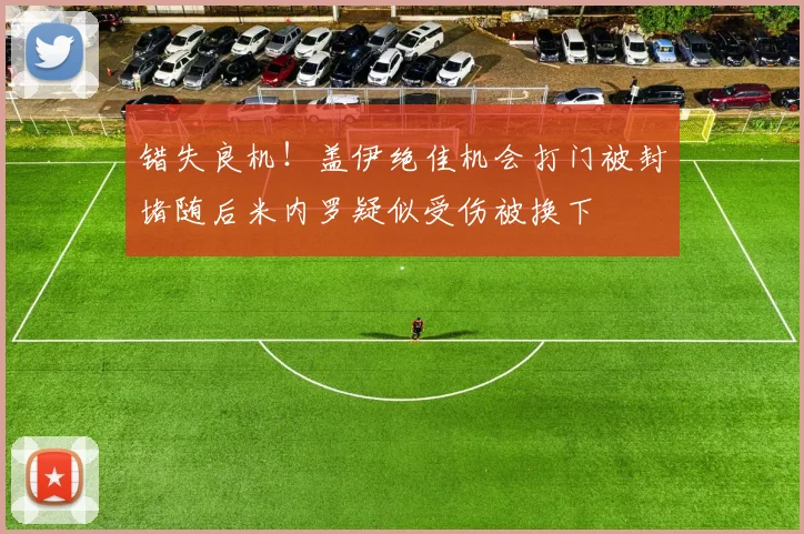 错失良机！盖伊绝佳机会打门被封堵随后米内罗疑似受伤被换下