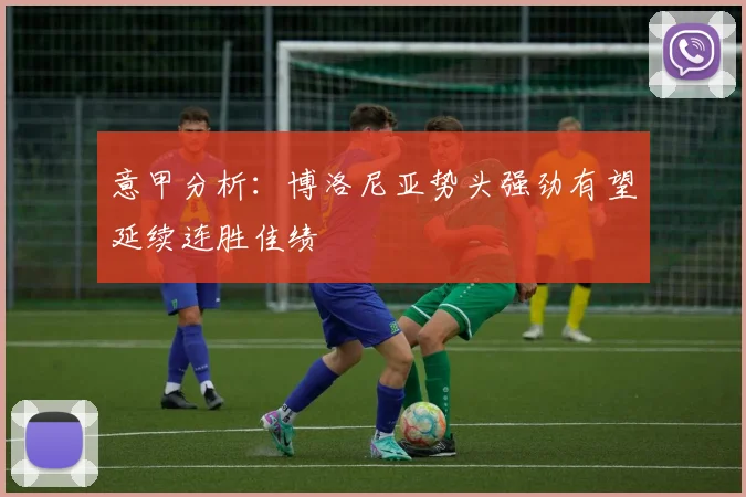 意甲分析：博洛尼亚势头强劲有望延续连胜佳绩